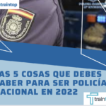 las 5 cosas que debes saber para ser policía nacional en 2022